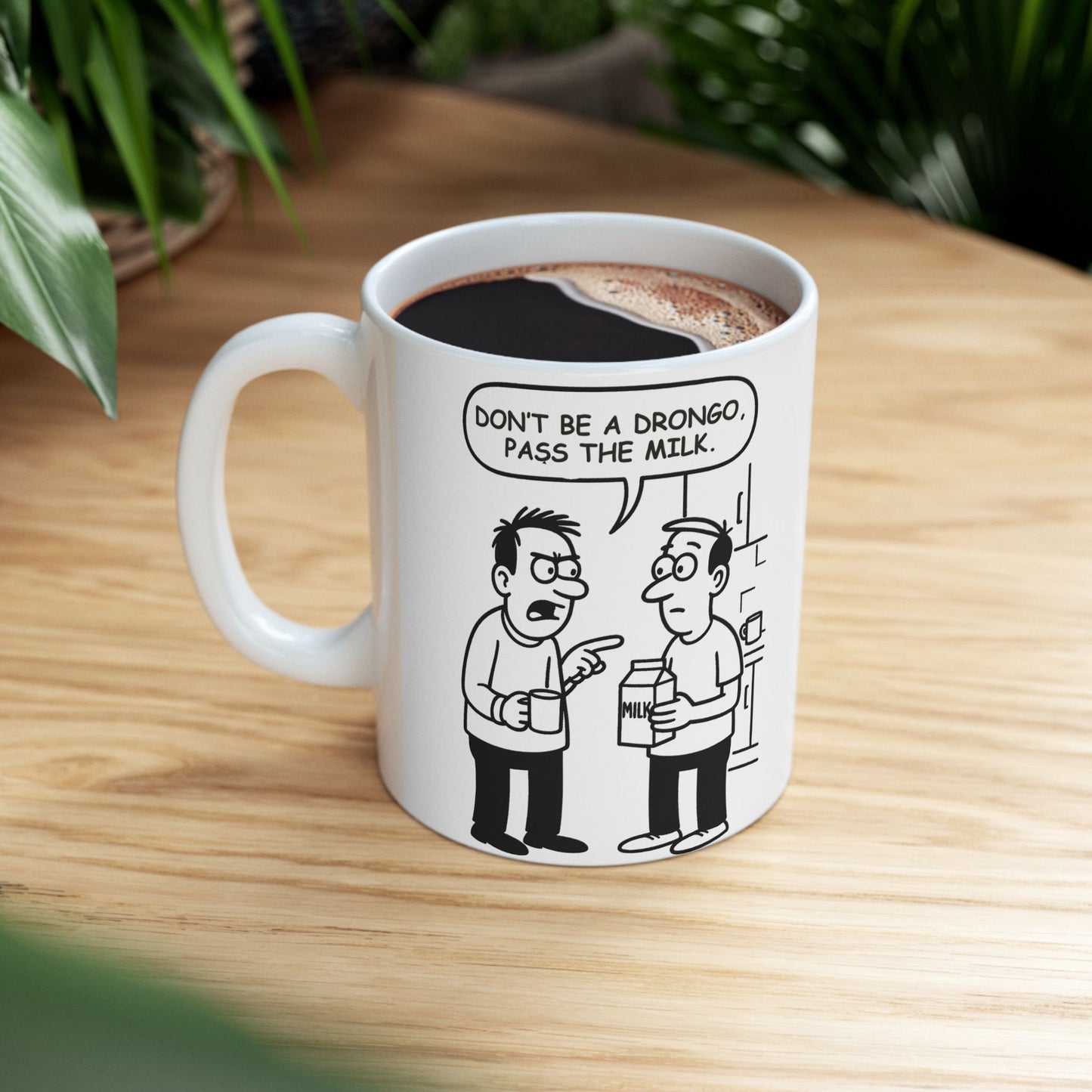 “Don’t be a drongo, pass the milk.”  (Classic kitchen humour for the breakroom.) Ceramic Coffee Mug - 13923
