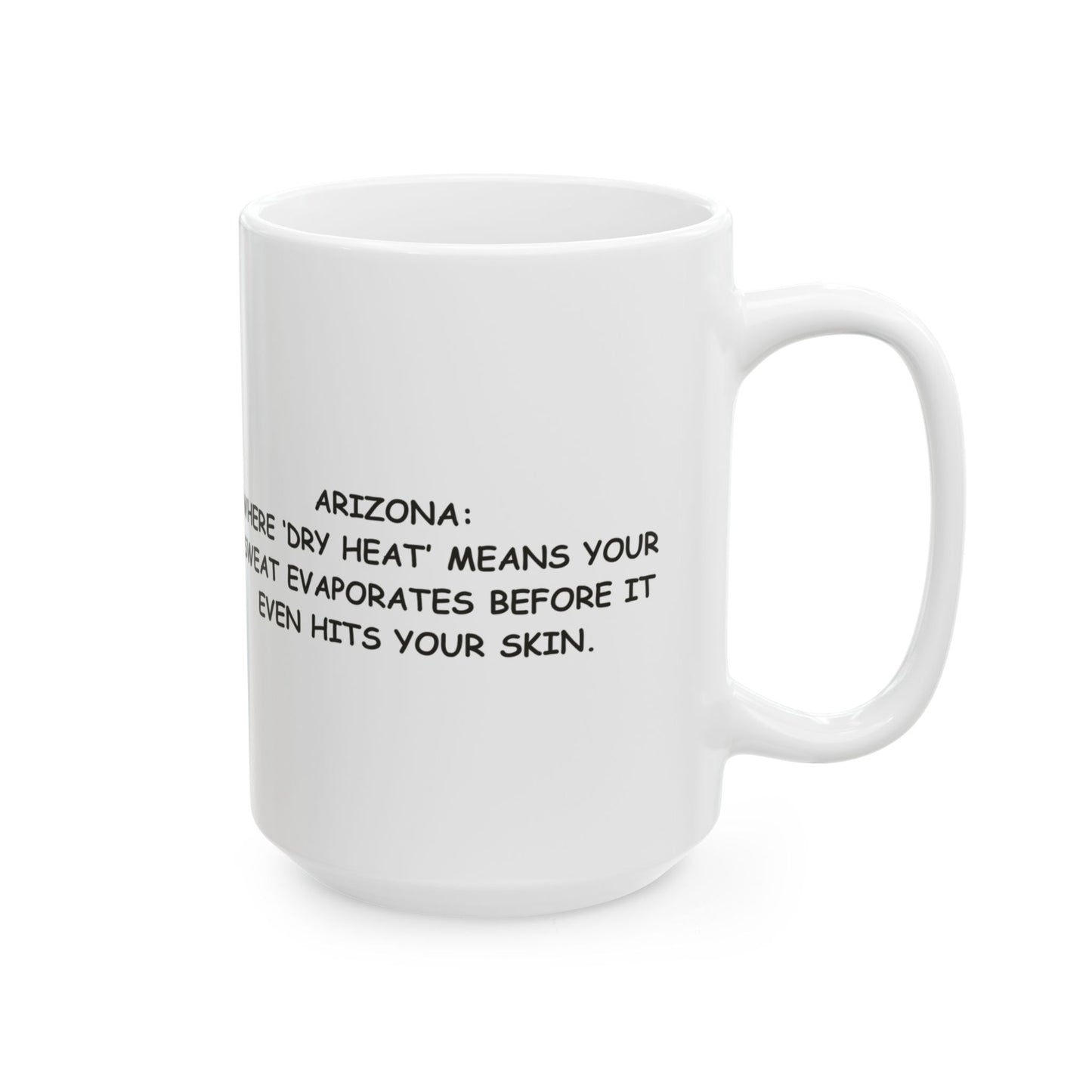 "Arizona: Where ‘dry heat’ means your sweat evaporates before it even hits your skin." Ceramic Mug - 13121