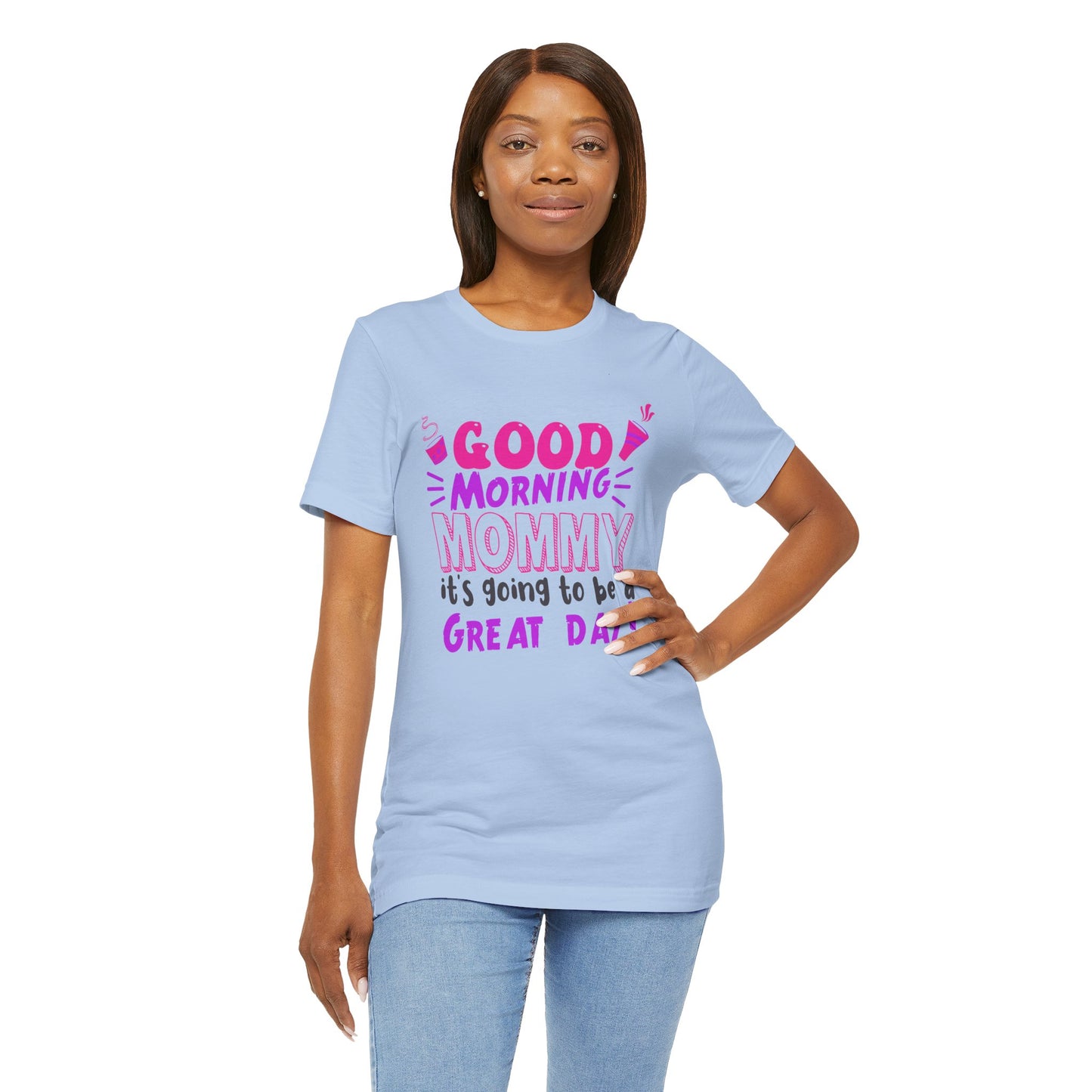 Good Morning Mommy, It's Going To Be A Great Day - Unisex Jersey Short Sleeve Tee - 12967