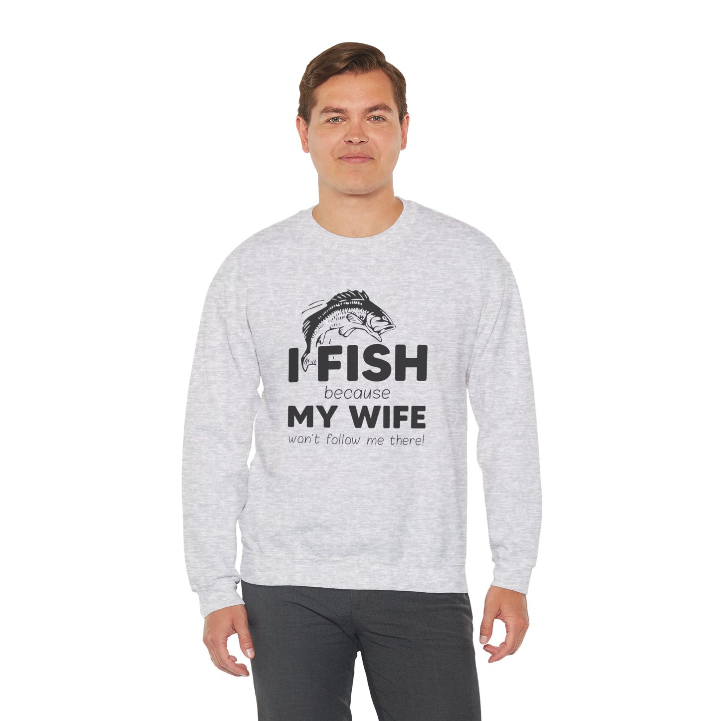 I Fish Because My Wife Won't Follow Me There! - Unisex Heavy Blend™ Crewneck Sweatshirt