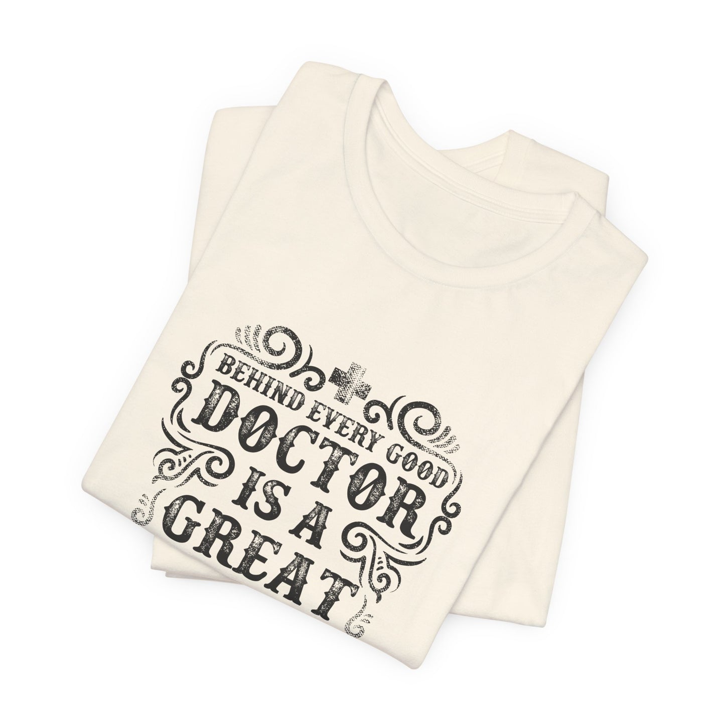 Behind Every Good Doctor Is A Great Nurse - Unisex Jersey Short Sleeve Tee