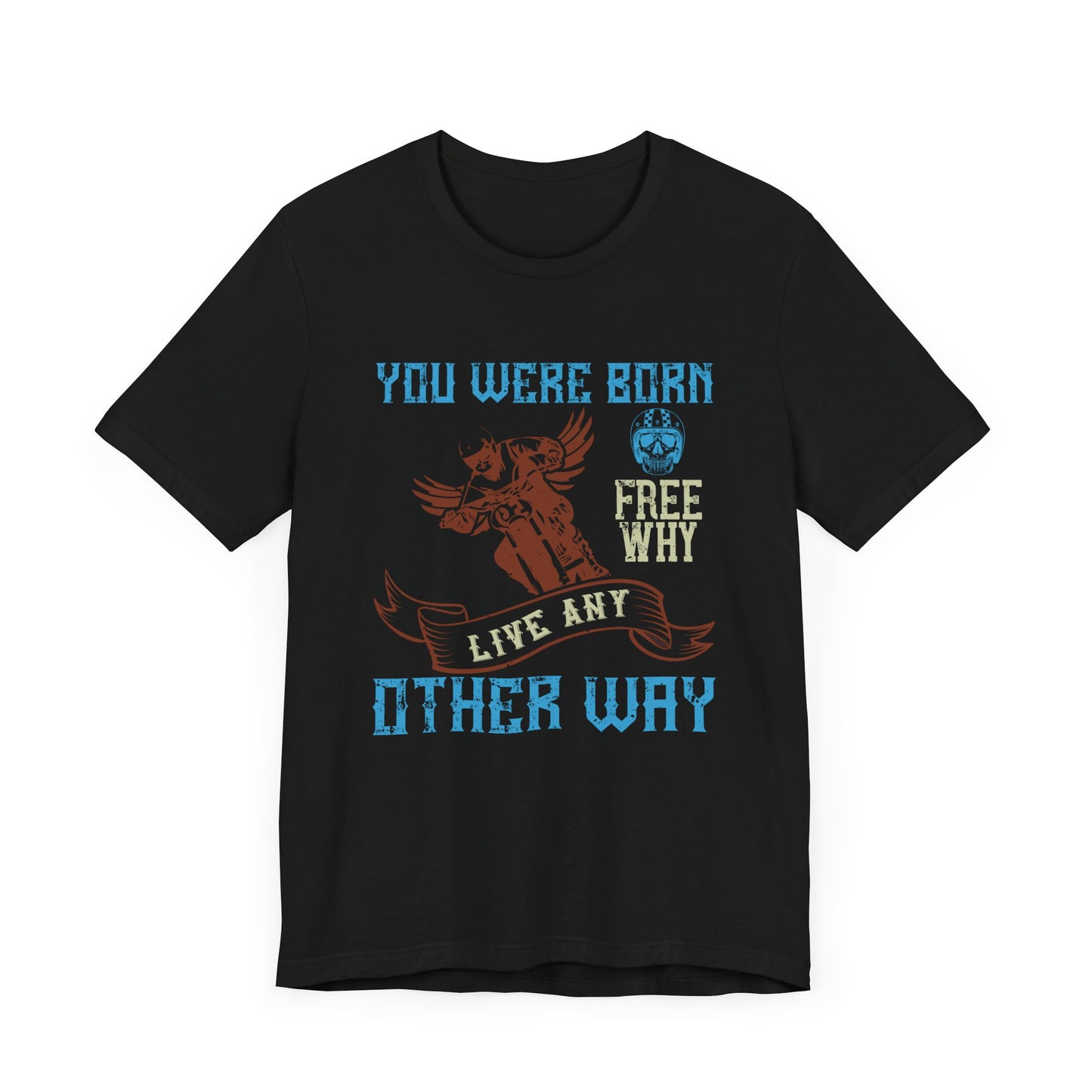 You Were Born Free, Why Live Any Other Way - Unisex Jersey Short Sleeve Tee