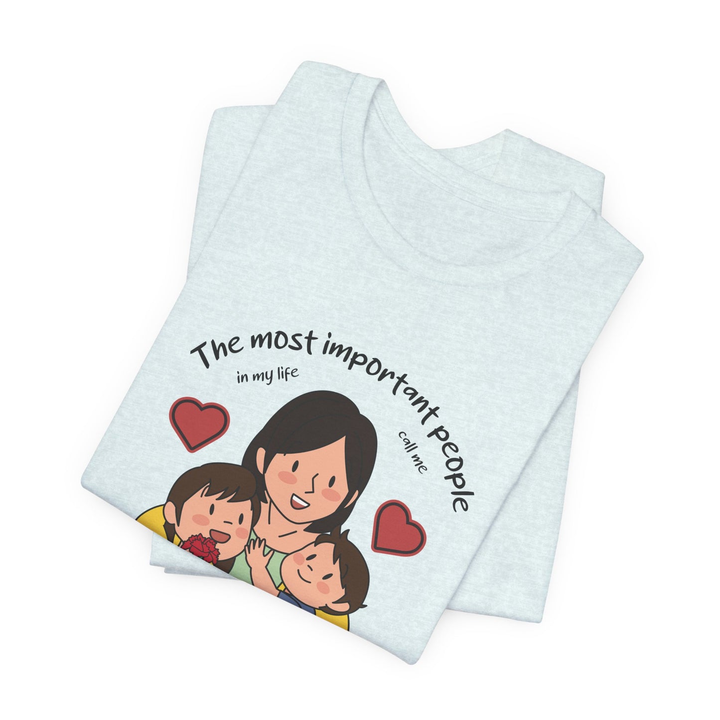 The Most Important People In my Life Call Me Mom - Unisex Jersey Short Sleeve Tee