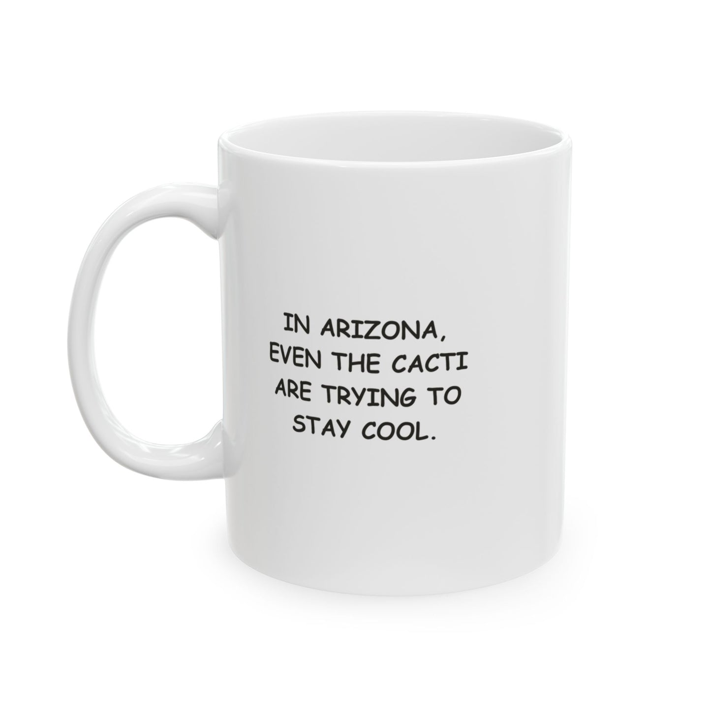 "In Arizona, even the cacti are trying to stay cool." Ceramic Mug, (11oz, 15oz) - 13194