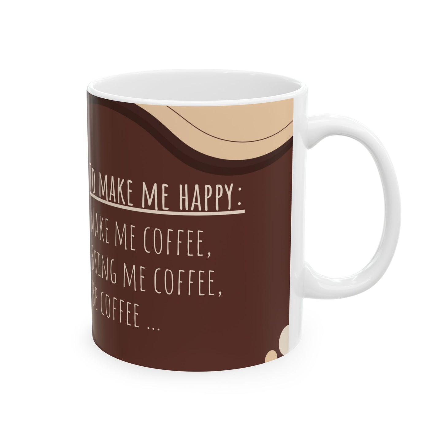 To Make Me Happy, Make Me Coffee - Ceramic Mug, (11oz, 15oz) - 11070