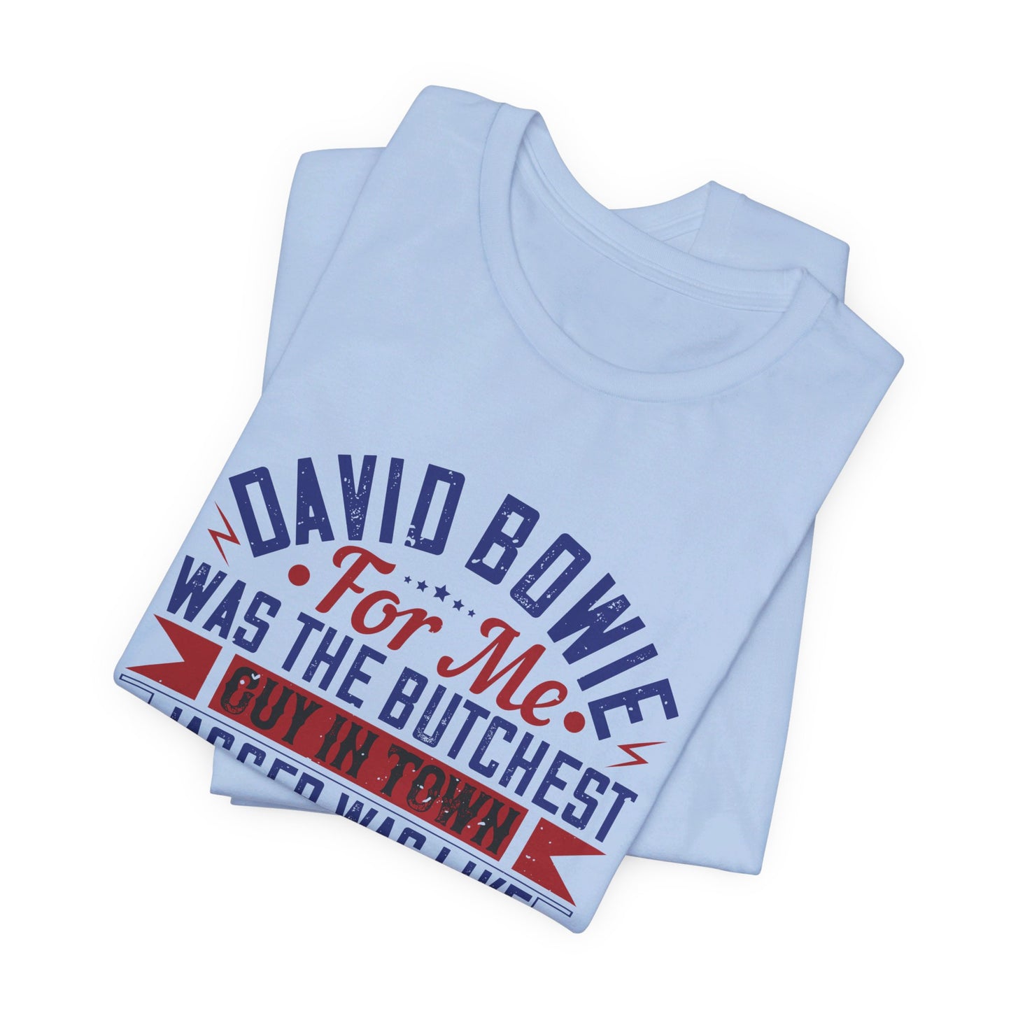 David Bowie, For Me, Was the Butchest Guy - Unisex Jersey Short Sleeve Tee