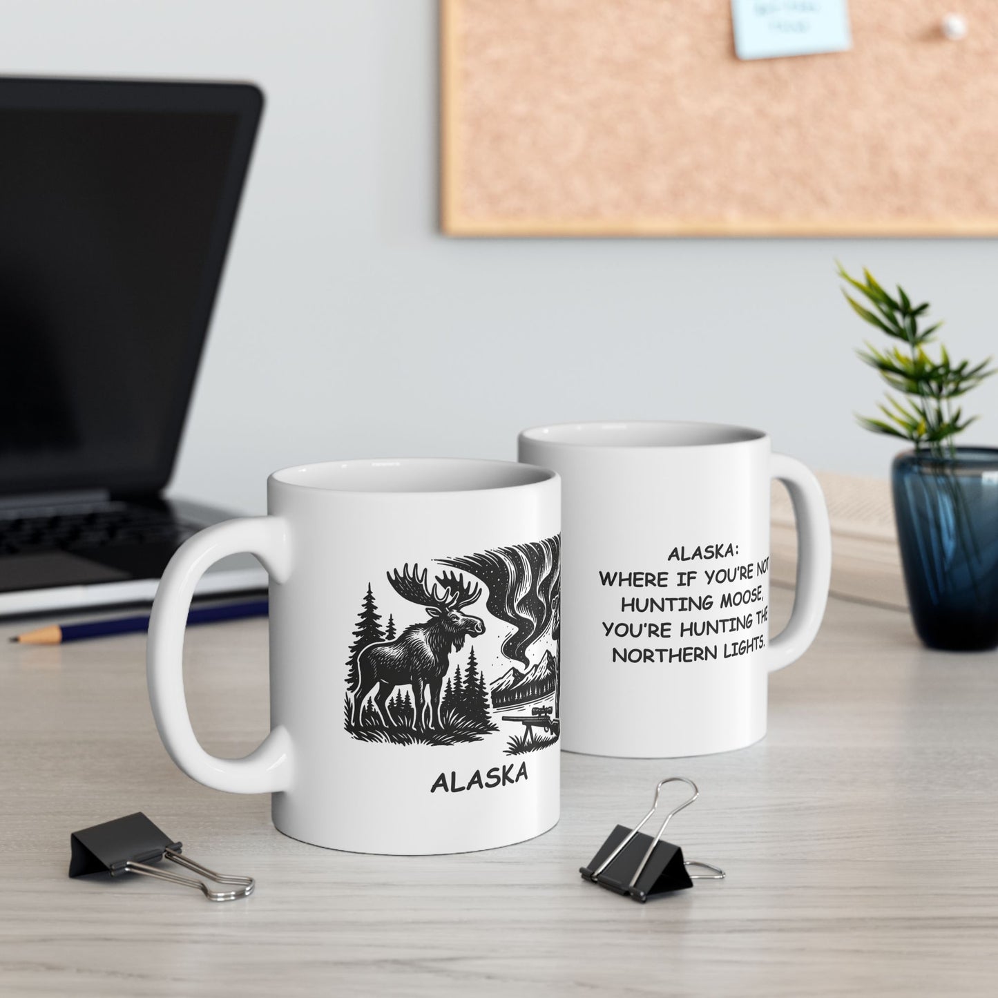 "Alaska: Where if you’re not hunting moose, you’re hunting the Northern Lights." Ceramic Mug - 13015