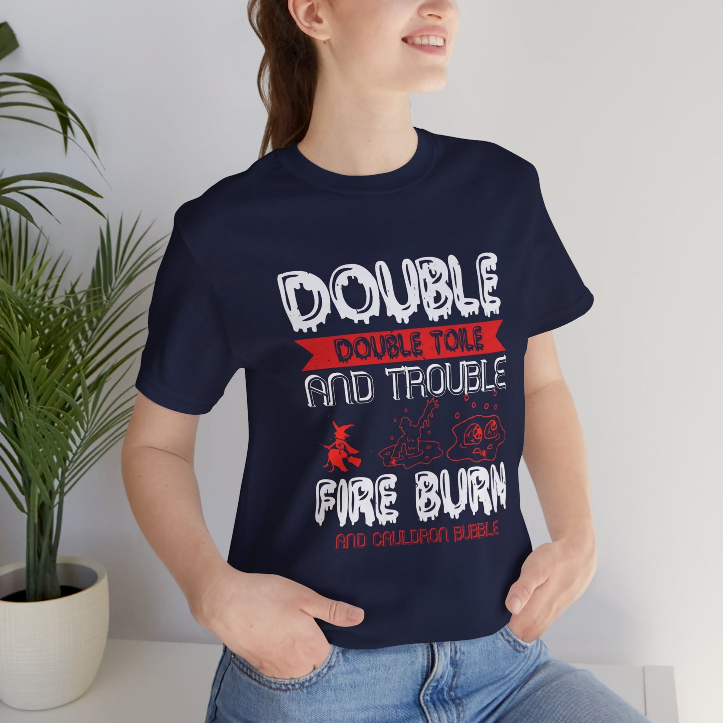 Double Double Toil and Trouble, Fire Burn and Cauldron Bubble - Unisex Jersey Short Sleeve Tee