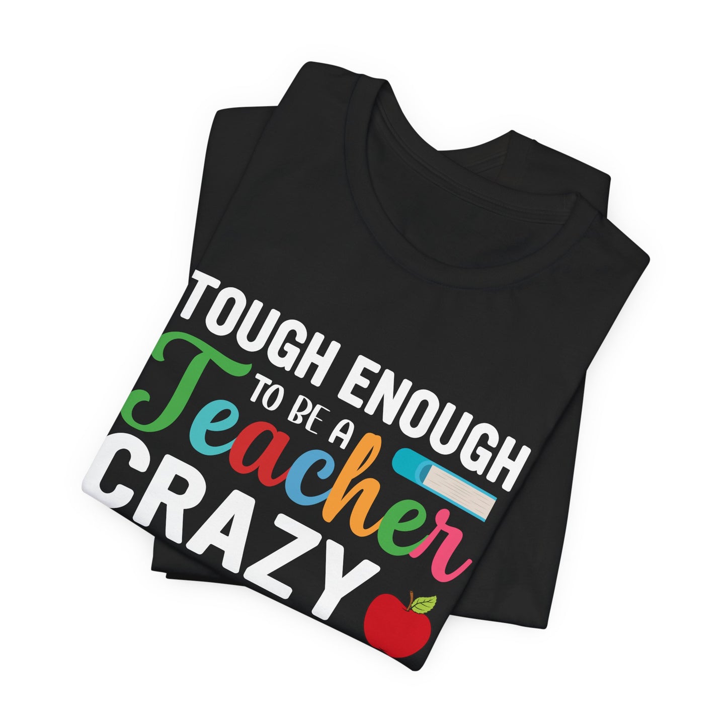 Teacher: Tough Enough To Be A Teacher, Crazy Enough To Love It - Unisex Jersey Short Sleeve Tee - 13440
