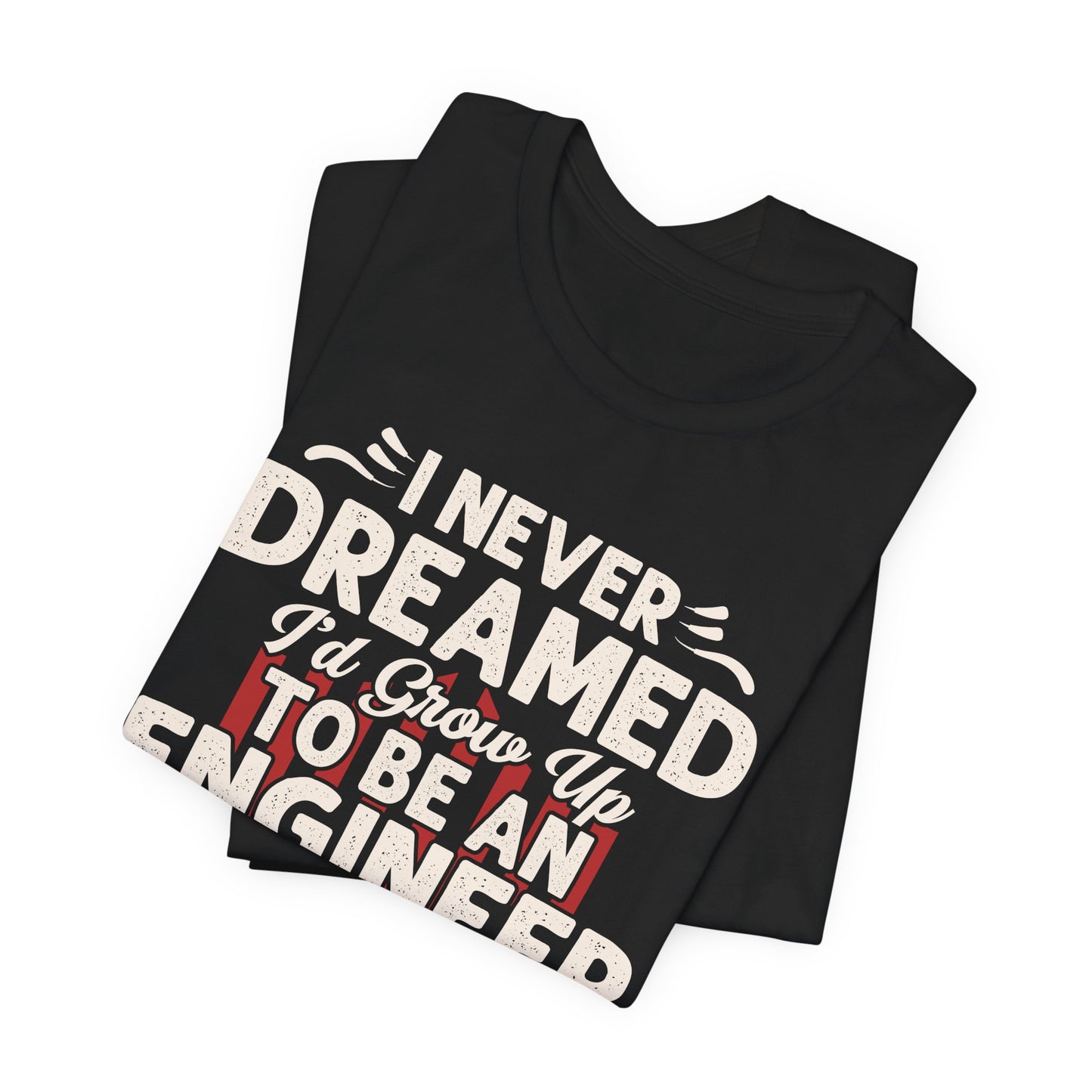 Engineer: I Never Dreamed I'd Grow Up To Be An Engineer Mom But I'm  Killing It  - Unisex Jersey Short Sleeve Tee - 13628