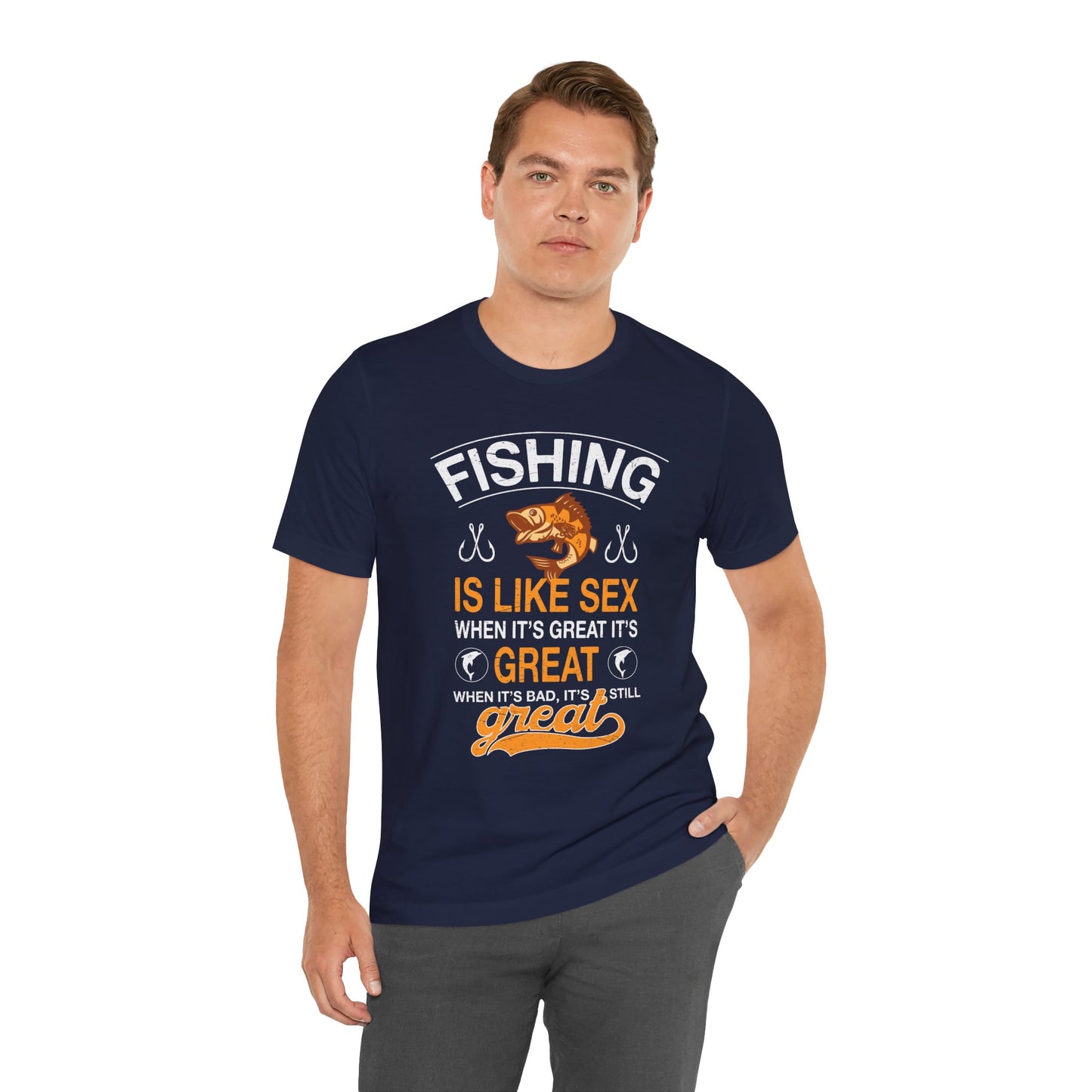 Fishing Is Like Sex When It's Great, It's Great, When It's Bad, It's Still Great - Unisex Jersey Short Sleeve Tee - 14024
