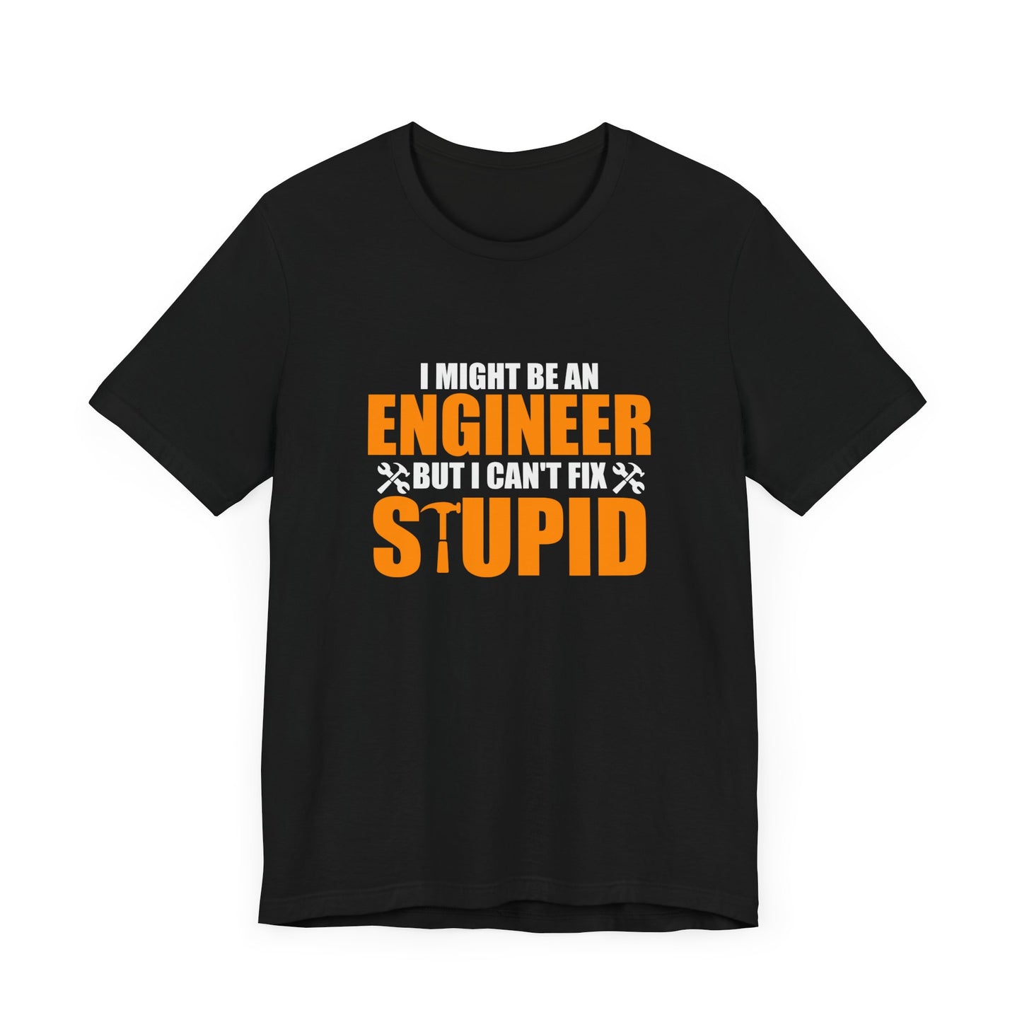 Engineer: I Might Be An Engineer But I Can't Fix Stupid - Unisex Jersey Short Sleeve Tee