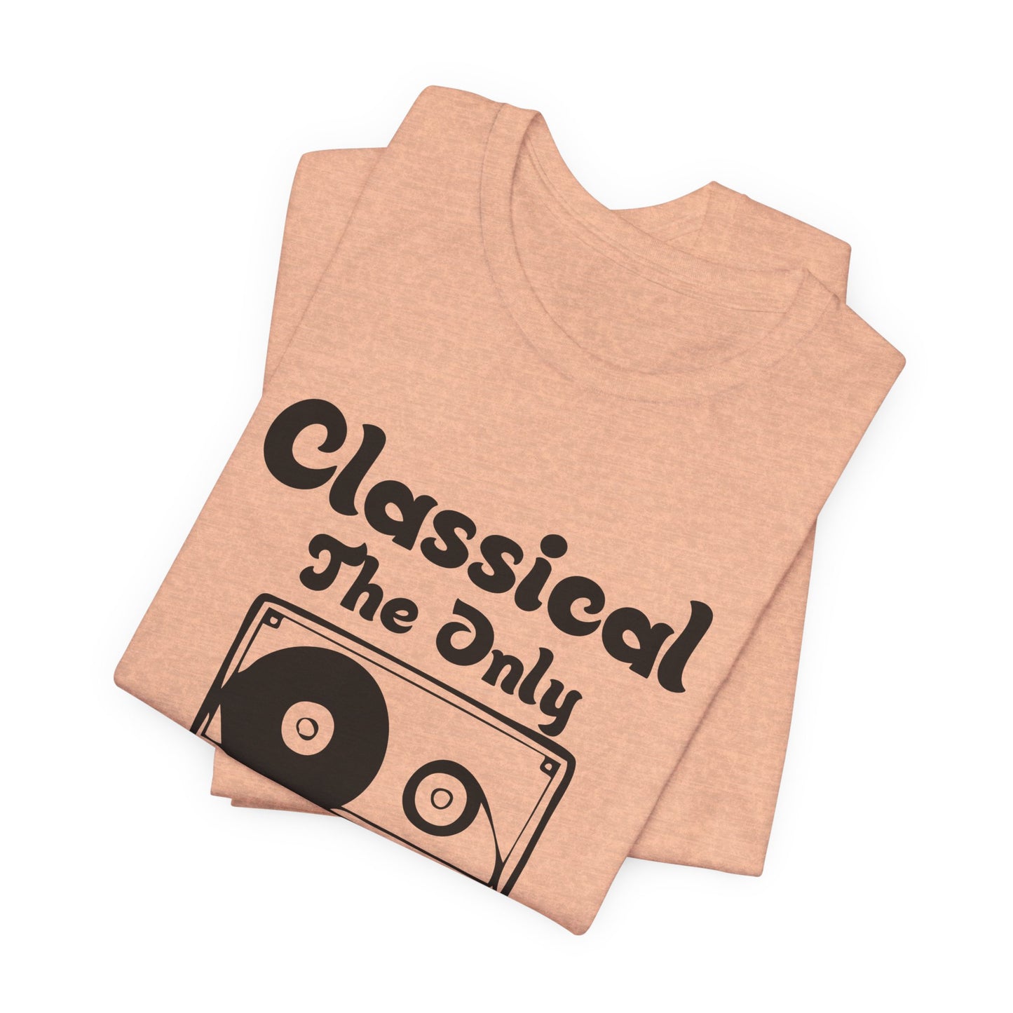 Classical: The Only Music That Matters - Unisex Jersey Short Sleeve Tee