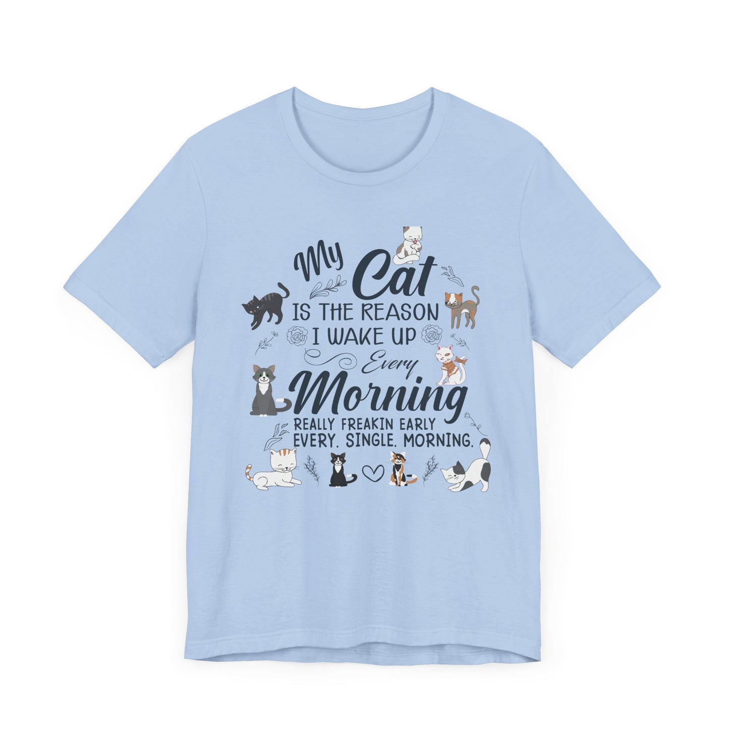 My Cat is The Reason I Woke up Every Morning - Unisex Jersey Short Sleeve Tee