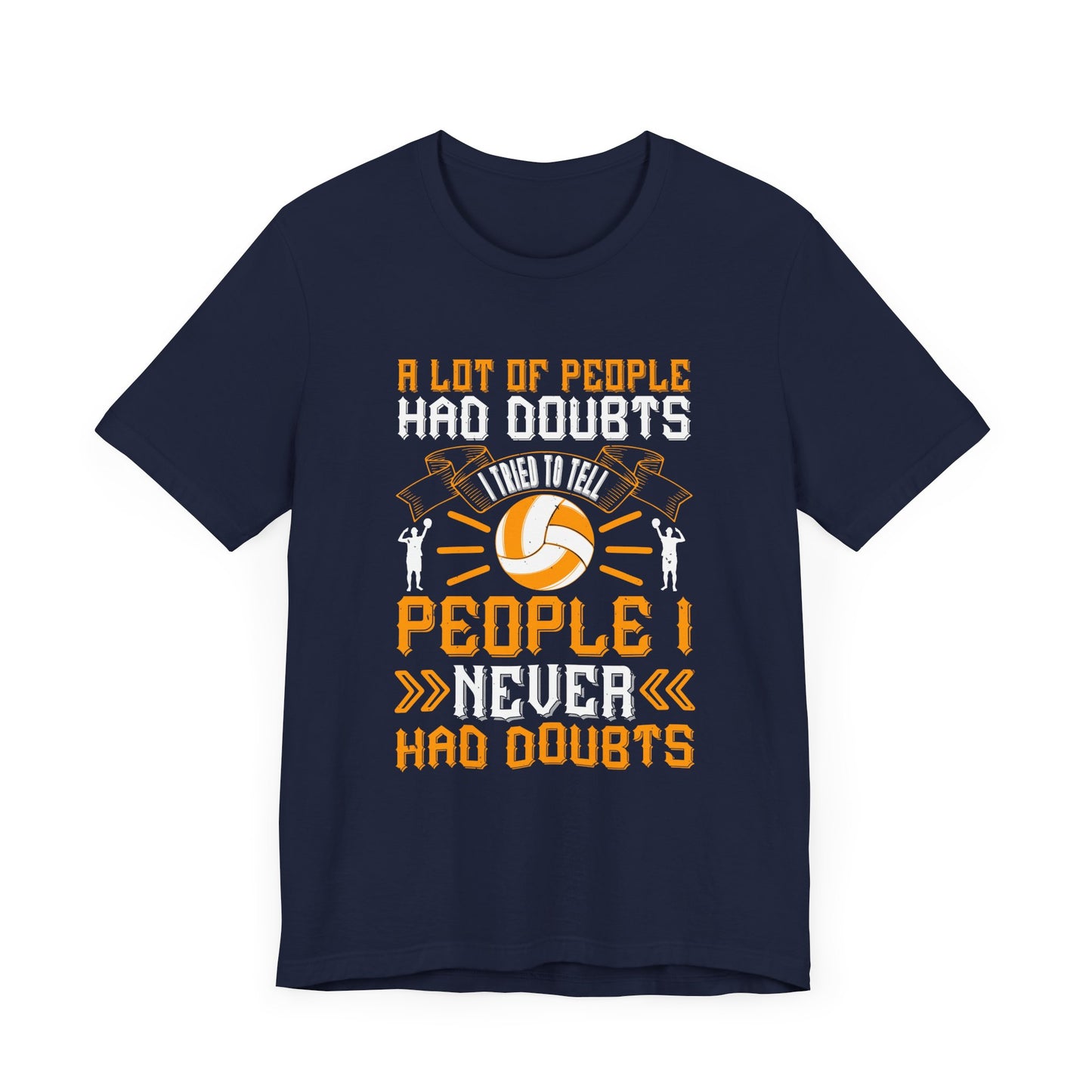 A Lot Of People Had Doubts. I Tried To Tell People I Never Had Doubts - Unisex Jersey Short Sleeve Tee - 11519