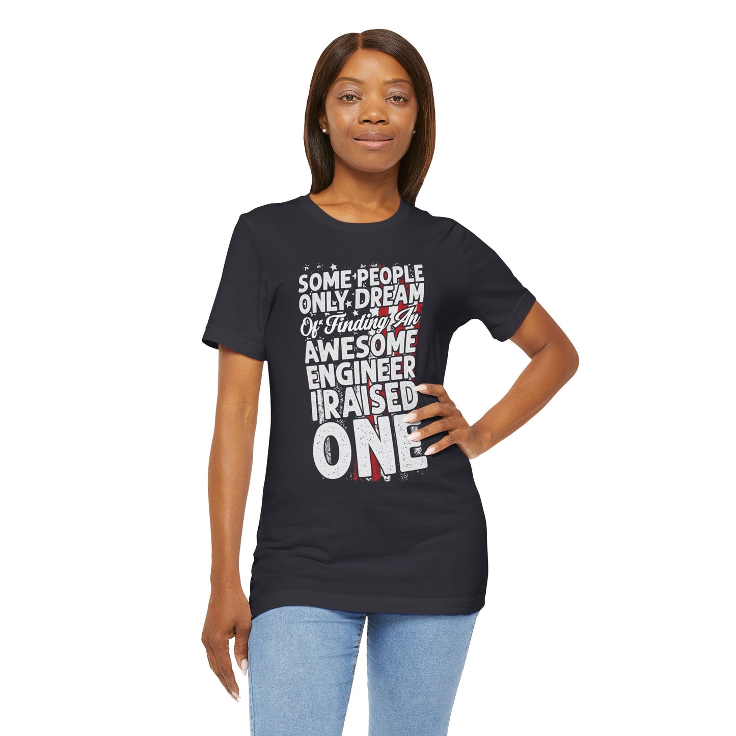 Engineer: Some People Only Dream Of Finding An Awesome Engineer, I Raised One - Unisex Jersey Short Sleeve Tee