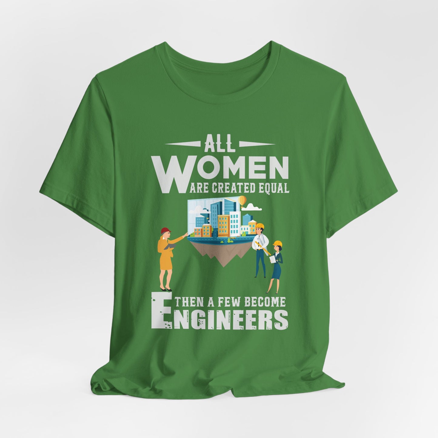 Engineer: All Women Are Created Equal, Then A Few Become Engineers - Unisex Jersey Short Sleeve Tee - 13618