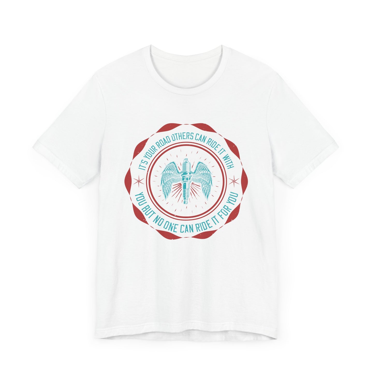 It’s Your Road, Others Can Ride It with You, But No One Can Ride It for You - Unisex Jersey Short Sleeve Tee - 13753