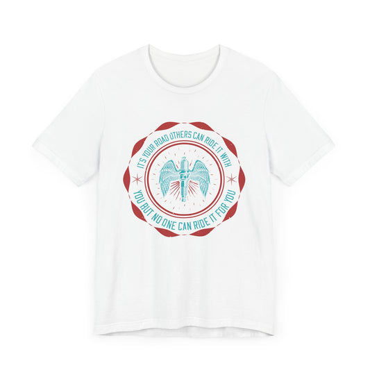 It’s Your Road, Others Can Ride It with You, But No One Can Ride It for You - Unisex Jersey Short Sleeve Tee - 13753