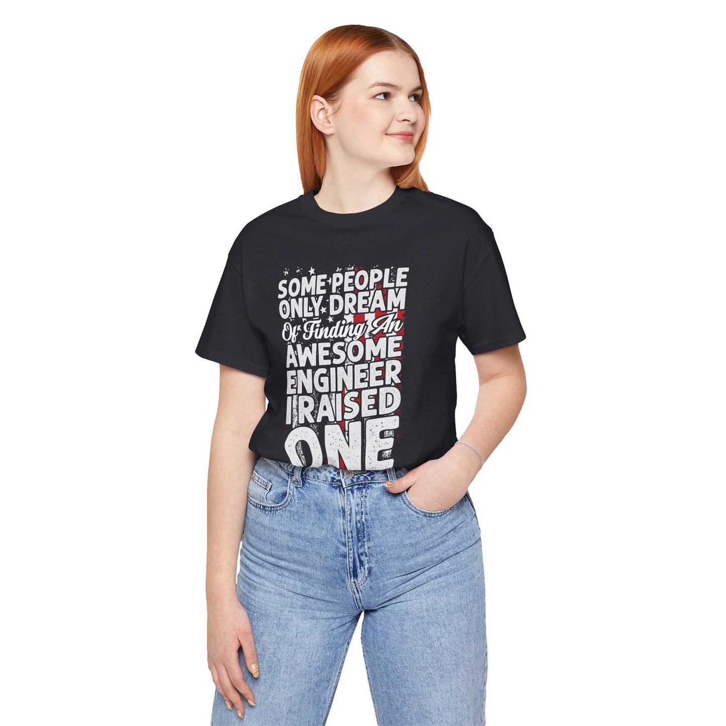 Engineer: Some People Only Dream Of Finding An Awesome Engineer, I Raised One - Unisex Jersey Short Sleeve Tee