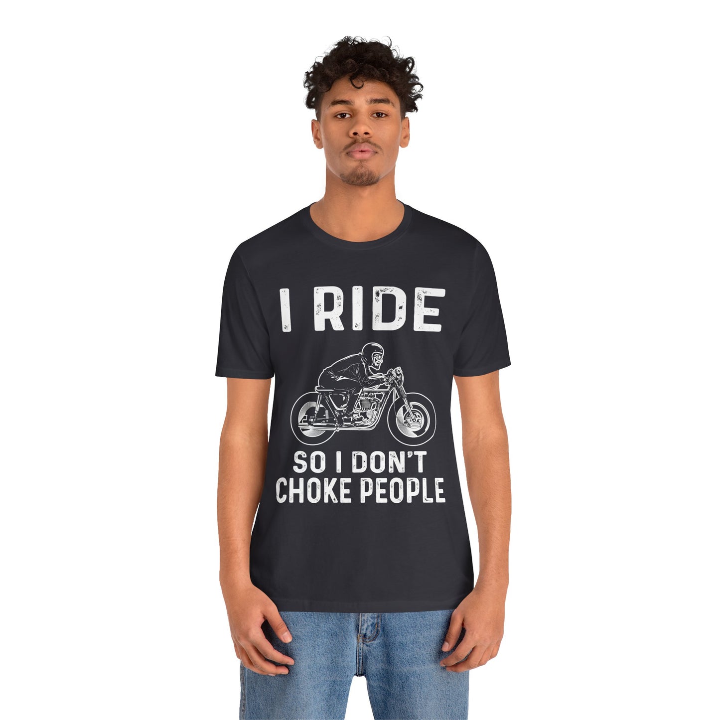 I Ride, I Don't Choke People - Unisex Jersey Short Sleeve Tee - 13255