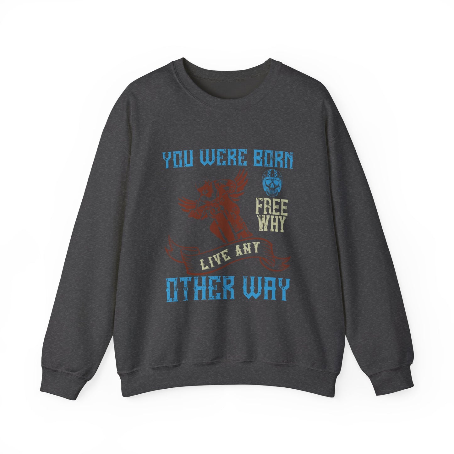 You Were Born Free, Why Live Any Other Way - Unisex Heavy Blend™ Crewneck Sweatshirt