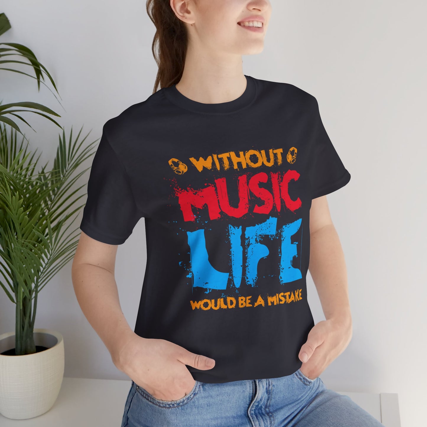 Without Music Life Would Be A Mistake - Unisex Jersey Short Sleeve Tee