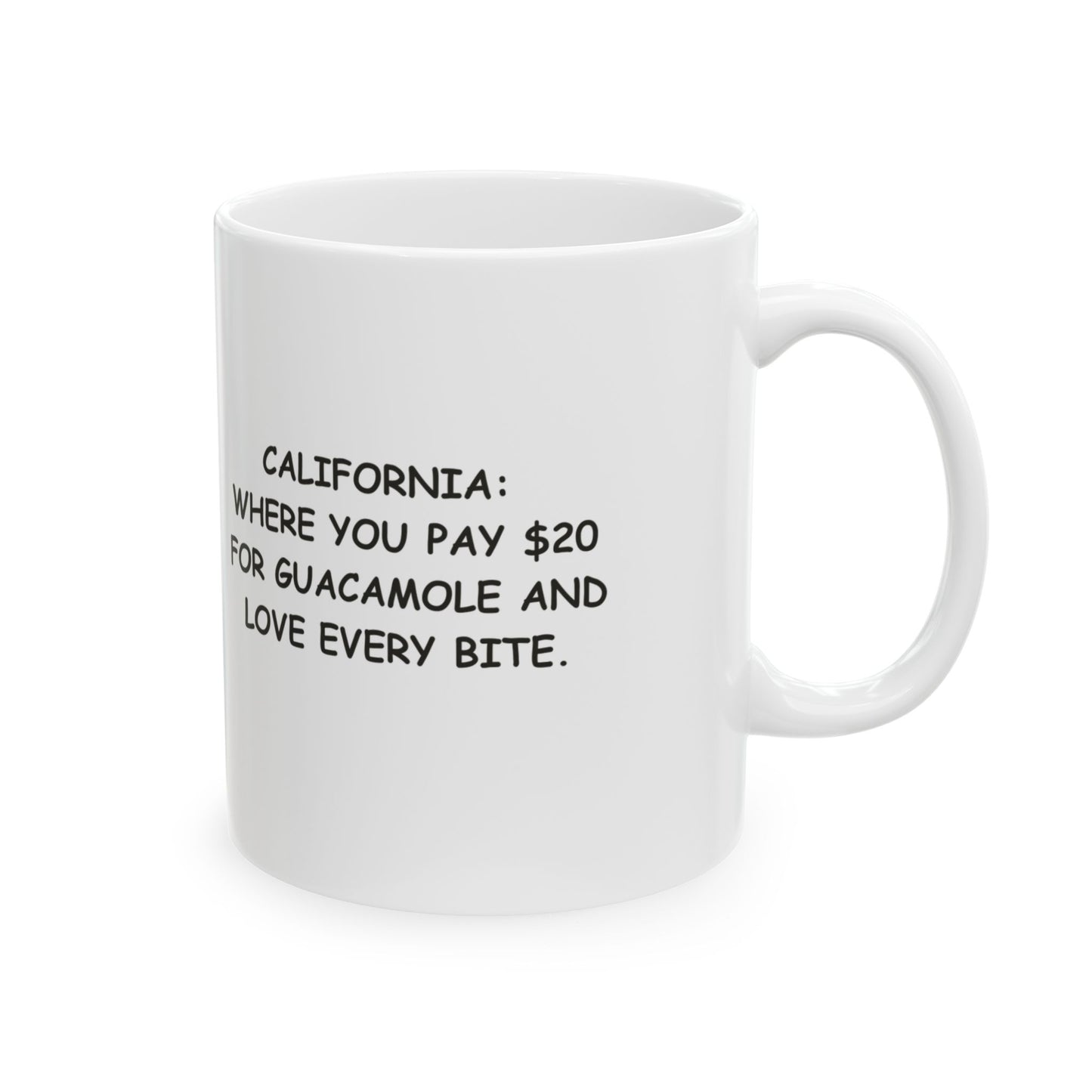"California: Where you pay $20 for guacamole and love every bite." Ceramic Mug - 12736