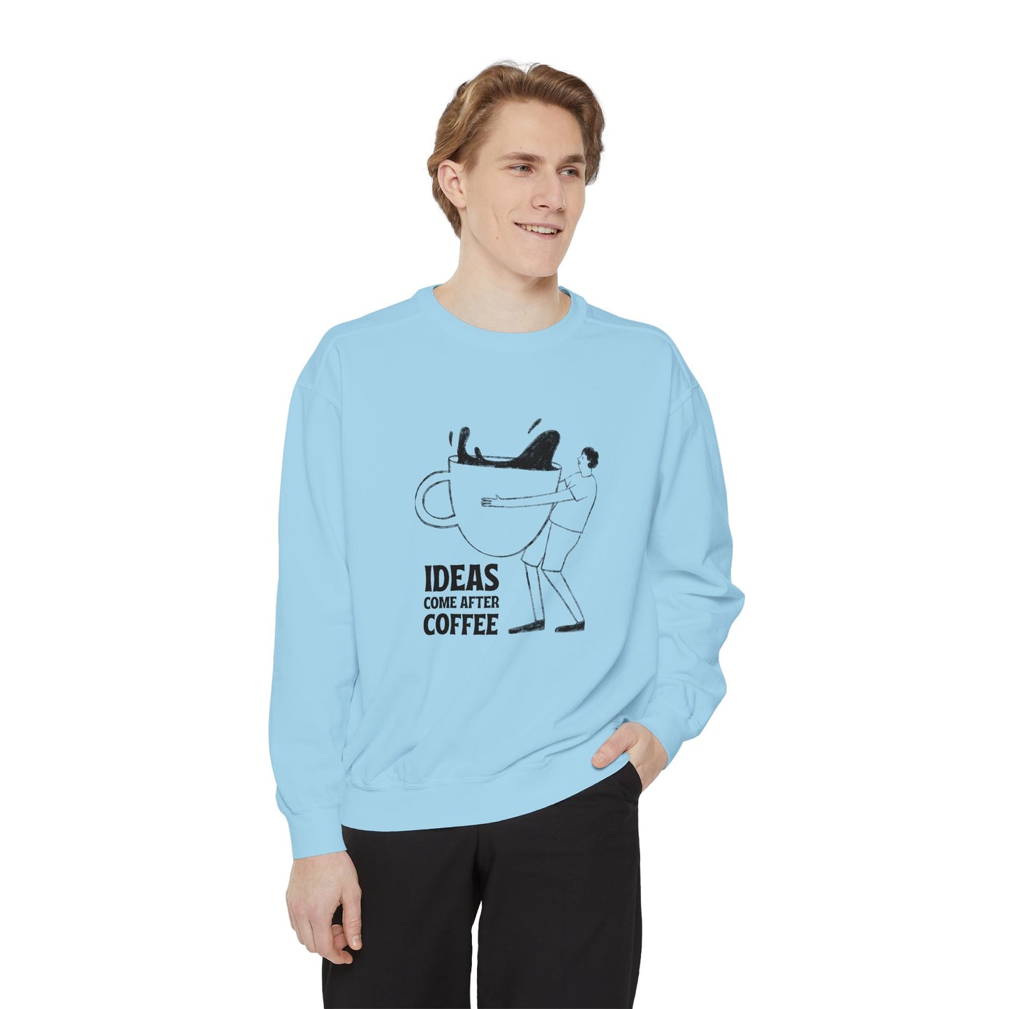 Ideas Come After Coffee - Unisex Garment-Dyed Sweatshirt - 10592