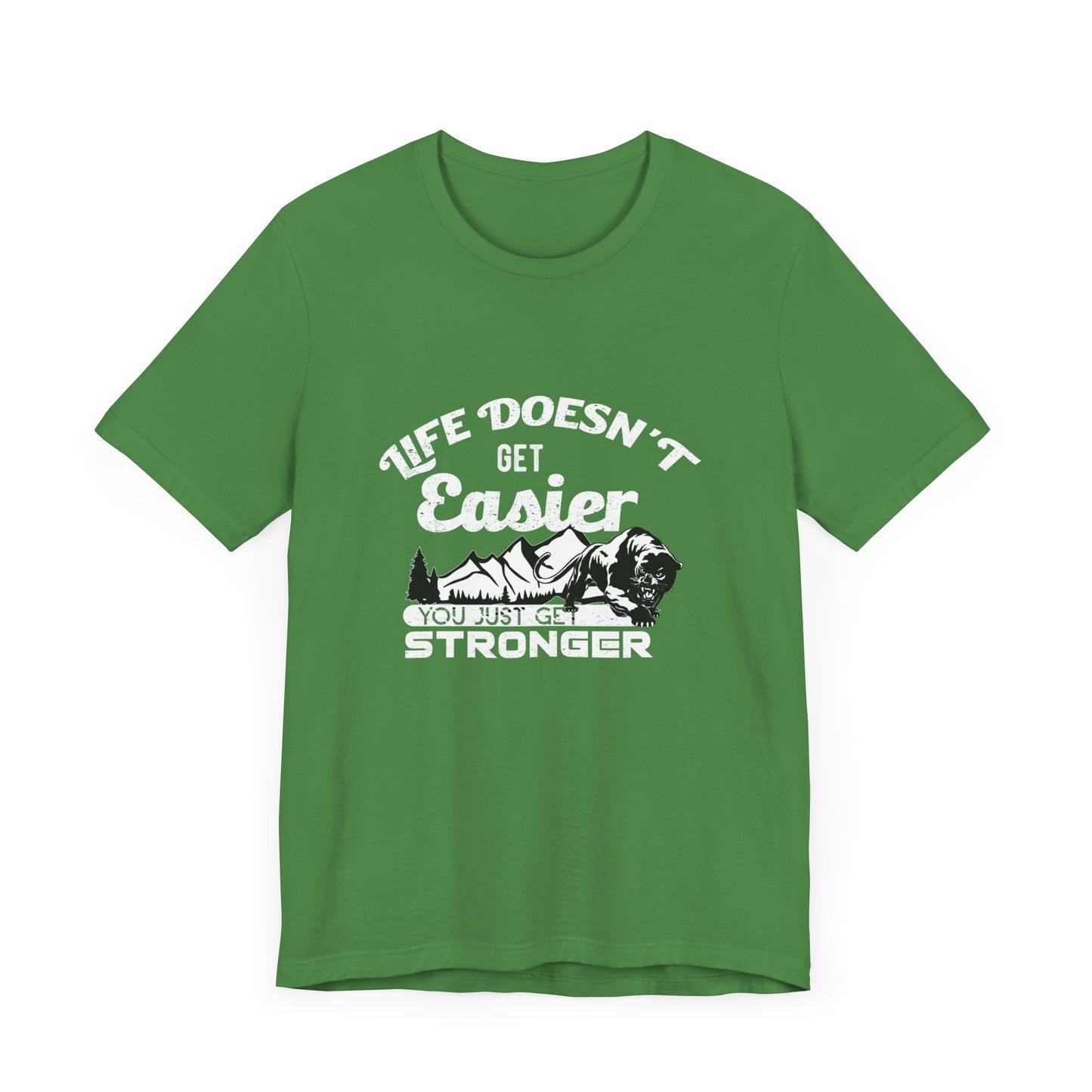 Motivational: Life Doesn't Get Easier, You Just Get Stronger - Unisex Jersey Short Sleeve Tee