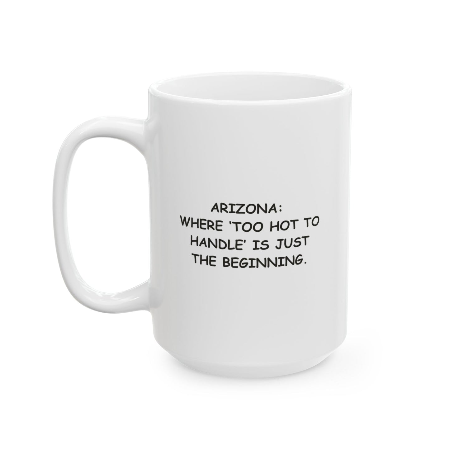 "Arizona: Where ‘too hot to handle’ is just the beginning." Ceramic Mug - 13079