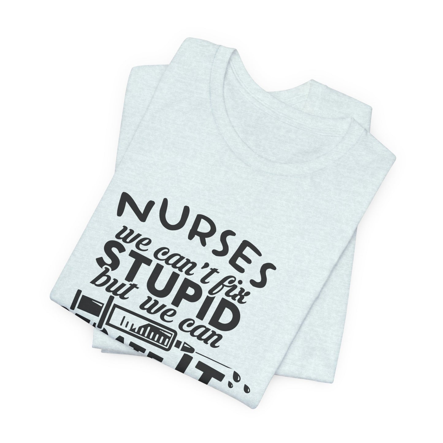 Nurses: We Can't Fix Stupid, But We Can Sedate It - Unisex Jersey Short Sleeve Tee