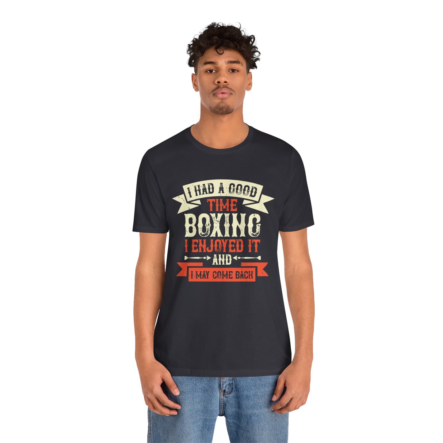 I Had a Good Time Boxing. I Enjoyed It - And I May Come Back - Unisex Jersey Short Sleeve Tee - 11580