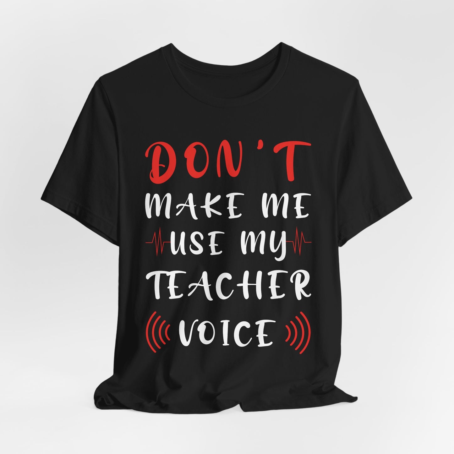 Teacher: Don't Make Me Use My Teacher Voice - Unisex Jersey Short Sleeve Tee - 13414