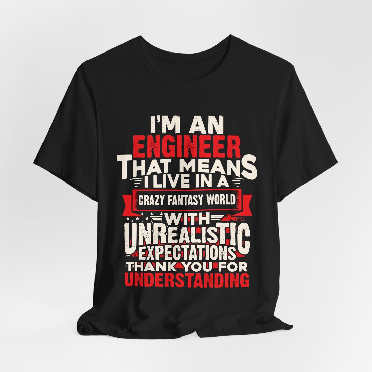 Engineer: I'm An Engineer That Means I Live In A Crazy Fantasy World With Unrealistic Expectation. Thank You For Your Understanding. - Unisex Jersey Short Sleeve Tee - 13650