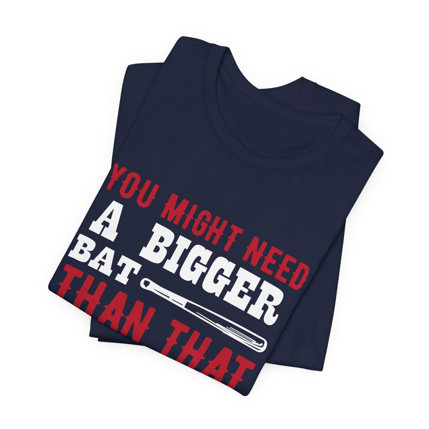 Baseball: You Might Need A Bigger Bat Than That - Unisex Jersey Short Sleeve Tee - 13860