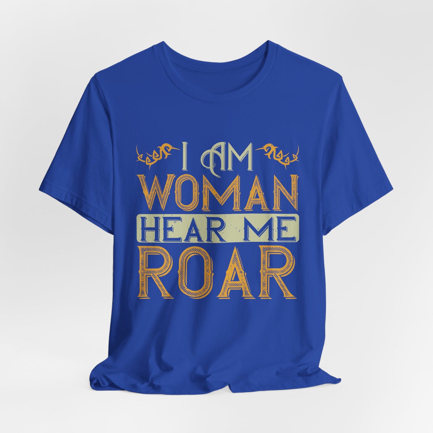 I Am Woman, Hear Me Roar - Unisex Jersey Short Sleeve Tee - 13719