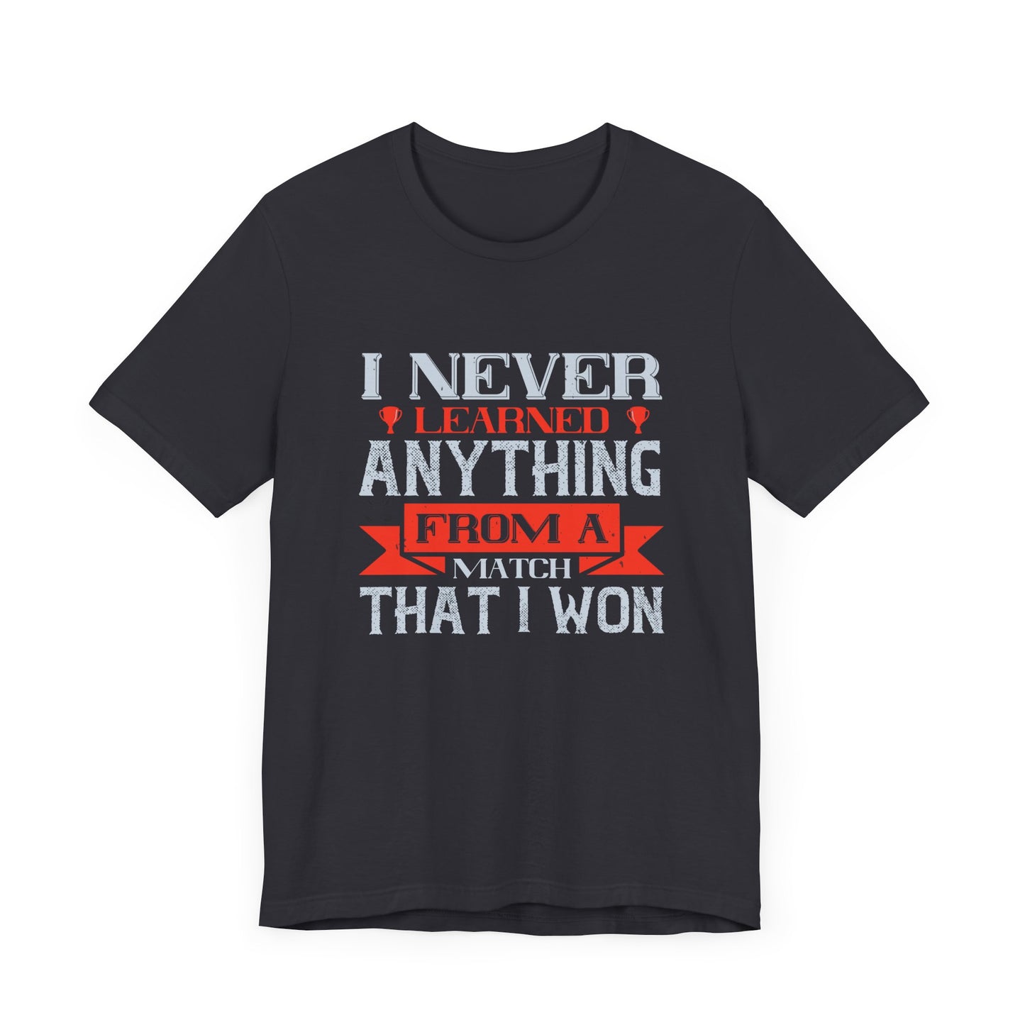 I Never Learned Anything from a Match That I Won - Unisex Jersey Short Sleeve Tee - 11987
