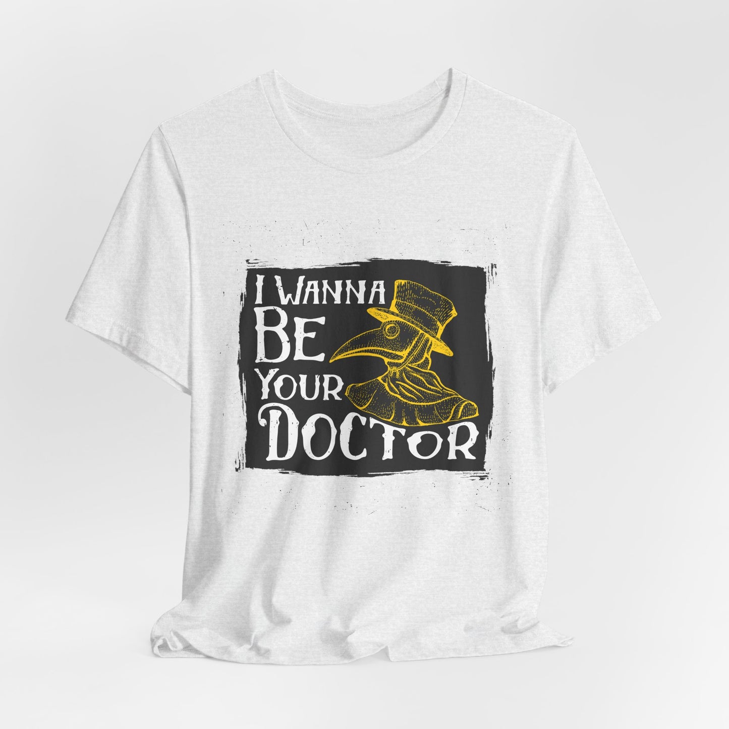 I Wanna Be Your Doctor - Unisex Jersey Short Sleeve Tee - 13853