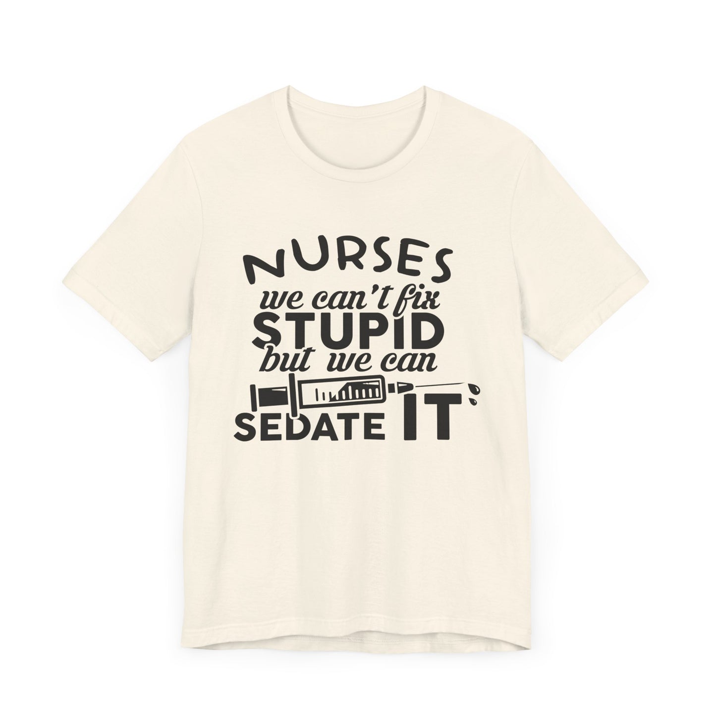 Nurses: We Can't Fix Stupid, But We Can Sedate It - Unisex Jersey Short Sleeve Tee - 13352