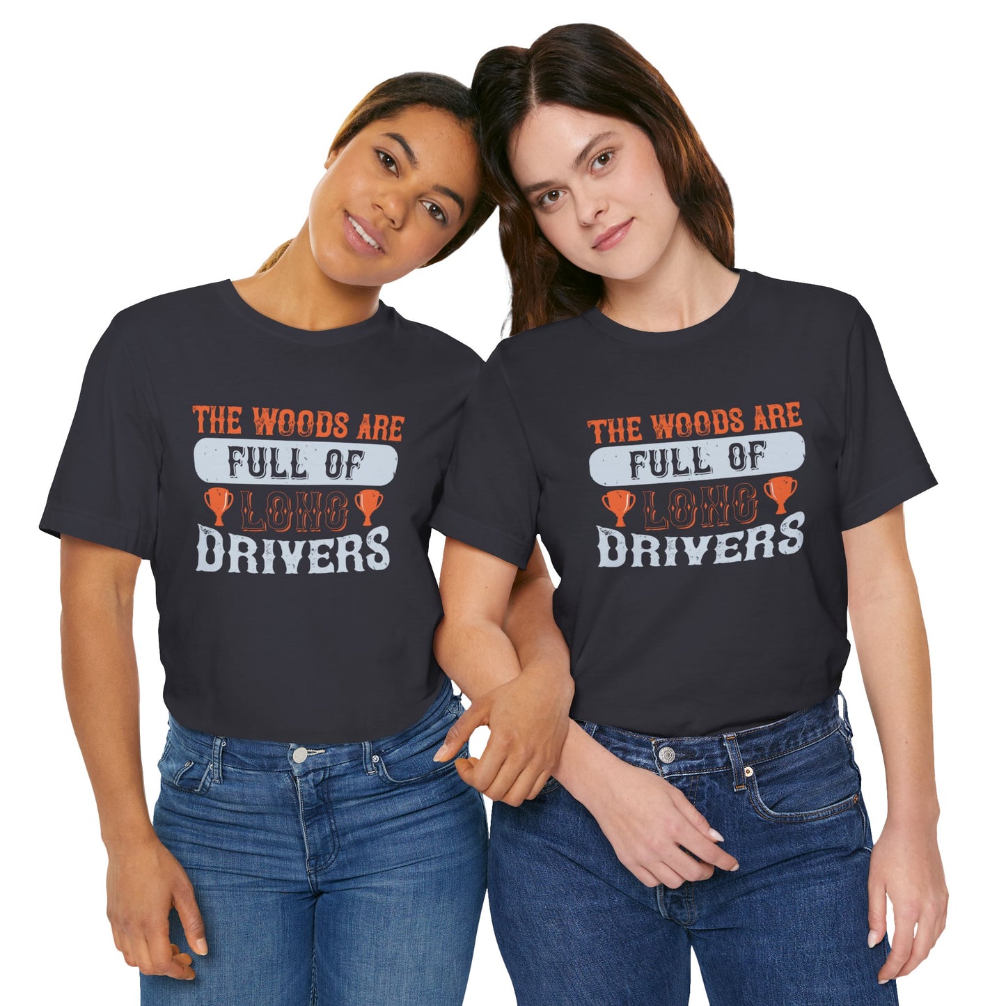 The Woods Are Full of Long Drivers - Unisex Jersey Short Sleeve Tee