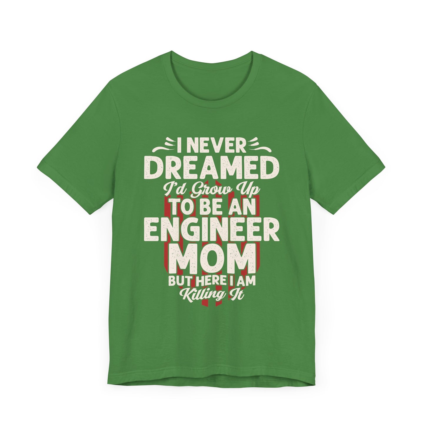 Engineer: I Never Dreamed I'd Grow Up To Be An Engineer Mom But I'm  Killing It  - Unisex Jersey Short Sleeve Tee - 13628