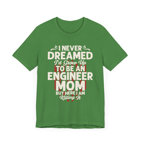 Engineer: I Never Dreamed I'd Grow Up To Be An Engineer Mom But I'm  Killing It  - Unisex Jersey Short Sleeve Tee - 13628