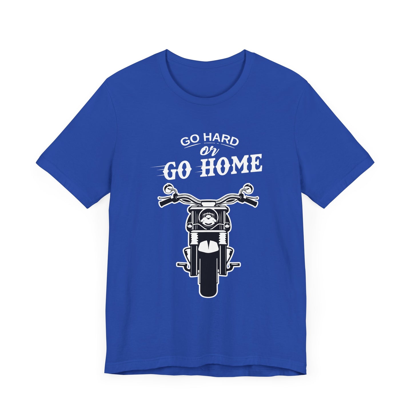 Go Hard or Go Home - Unisex Jersey Short Sleeve Tee - 13372