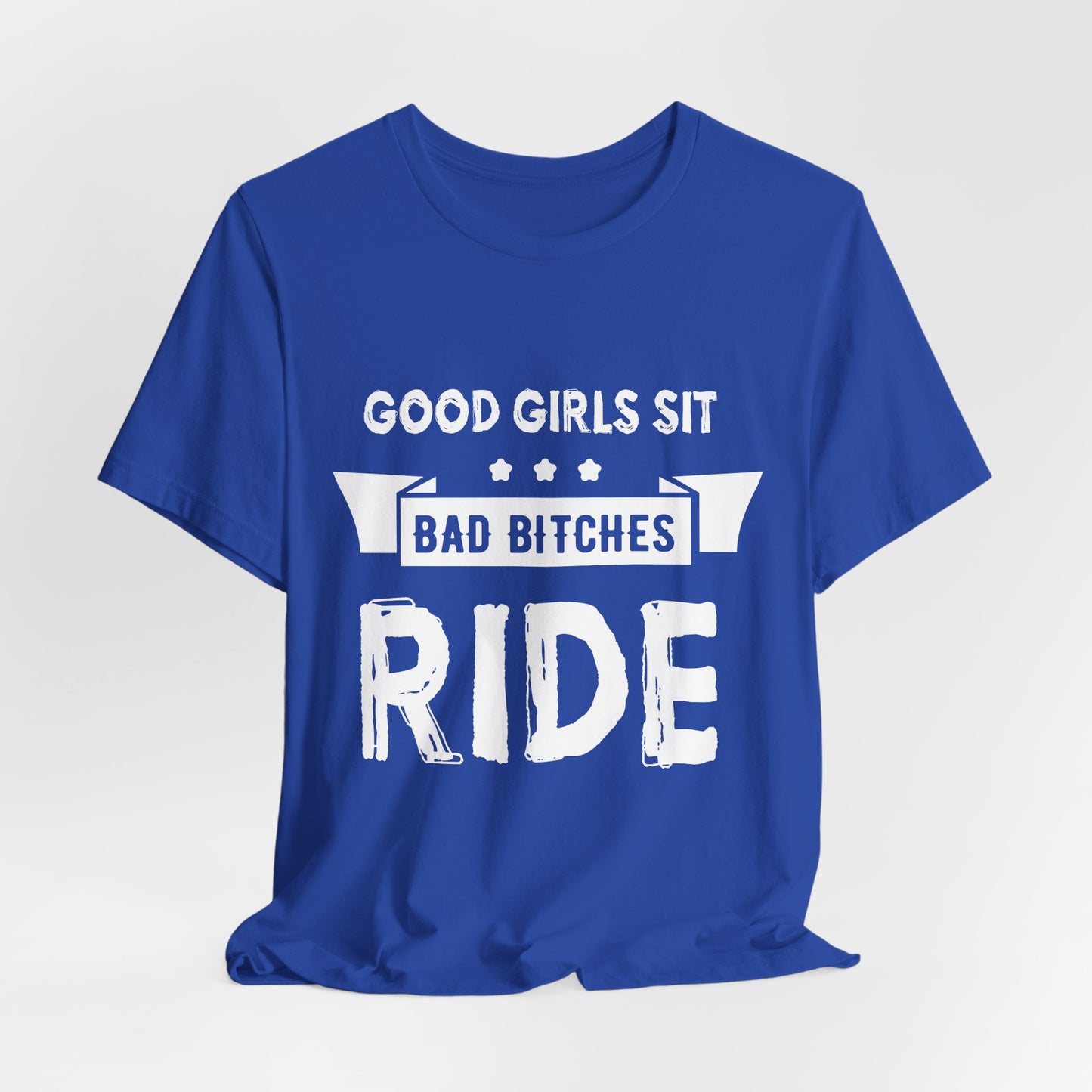 Good Girls Sit Bad Bitches Ride - Unisex Jersey Short Sleeve Tee - 13452