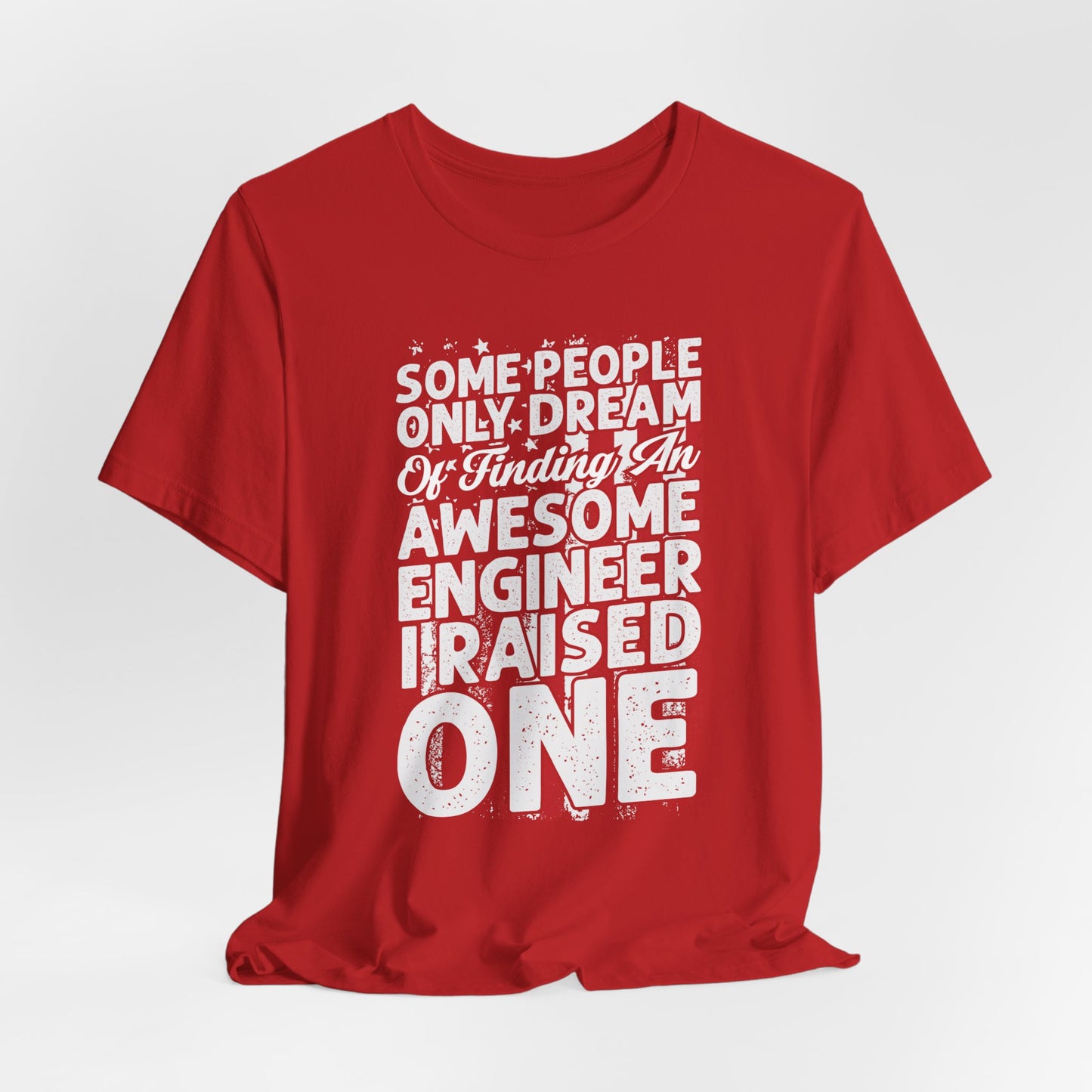 Engineer: Some People Only Dream Of Finding An Awesome Engineer, I Raised One - Unisex Jersey Short Sleeve Tee