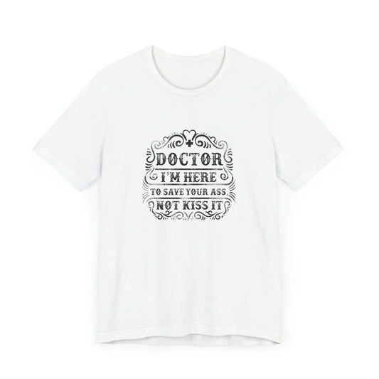 I'm Here To Save Your Ass, Not Kiss It - Unisex Jersey Short Sleeve Tee