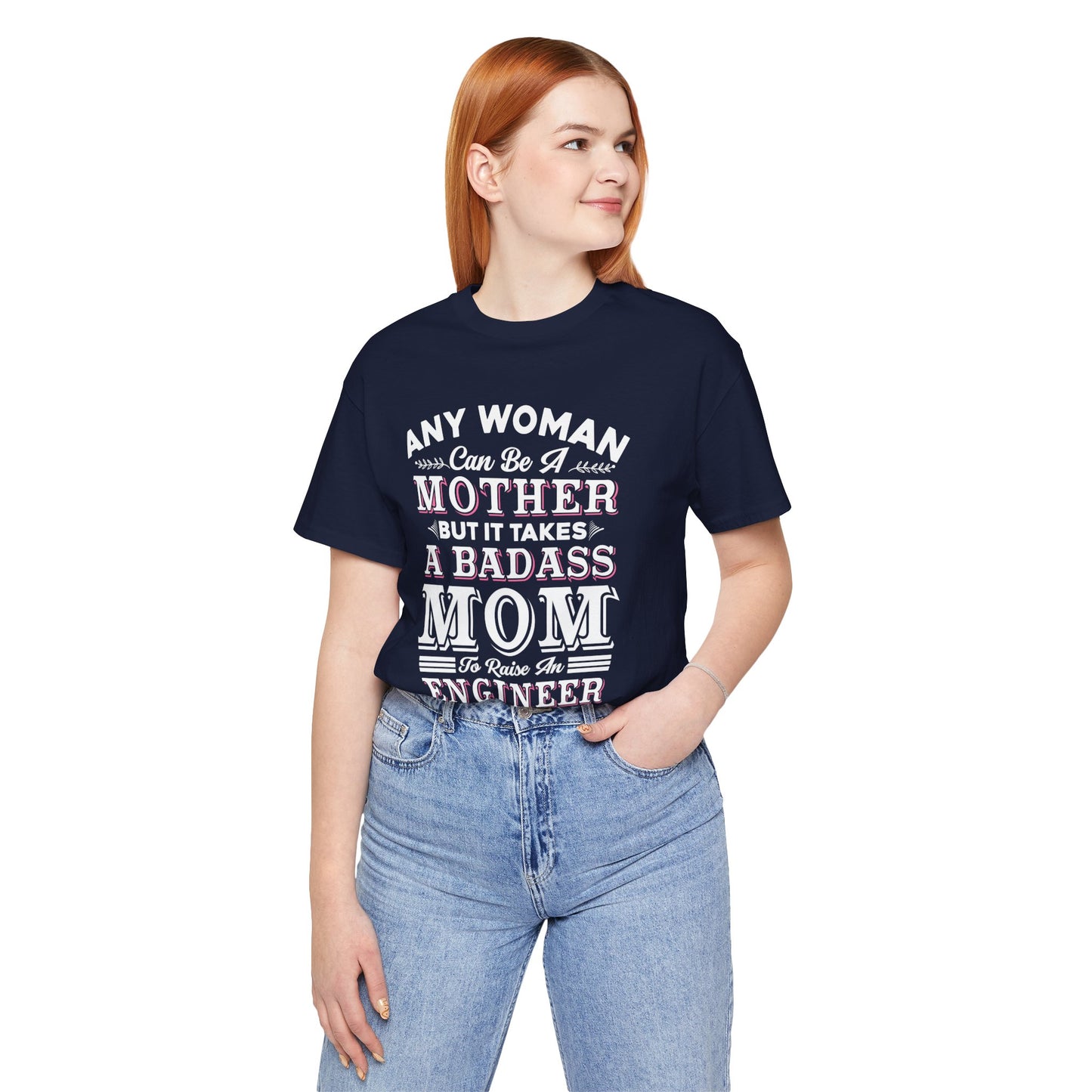 Engineer: Any Woman Can Be A Mother, But It Takes A Badass Mom to Raise An Engineer - Unisex Jersey Short Sleeve Tee