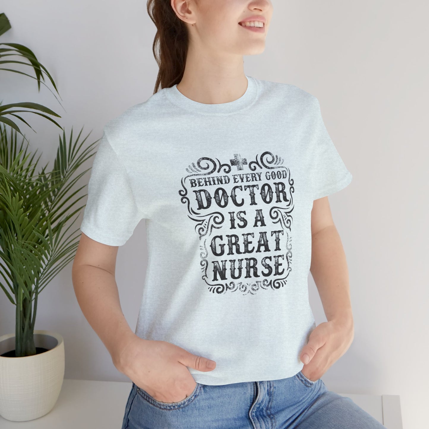 Behind Every Good Doctor Is A Great Nurse - Unisex Jersey Short Sleeve Tee