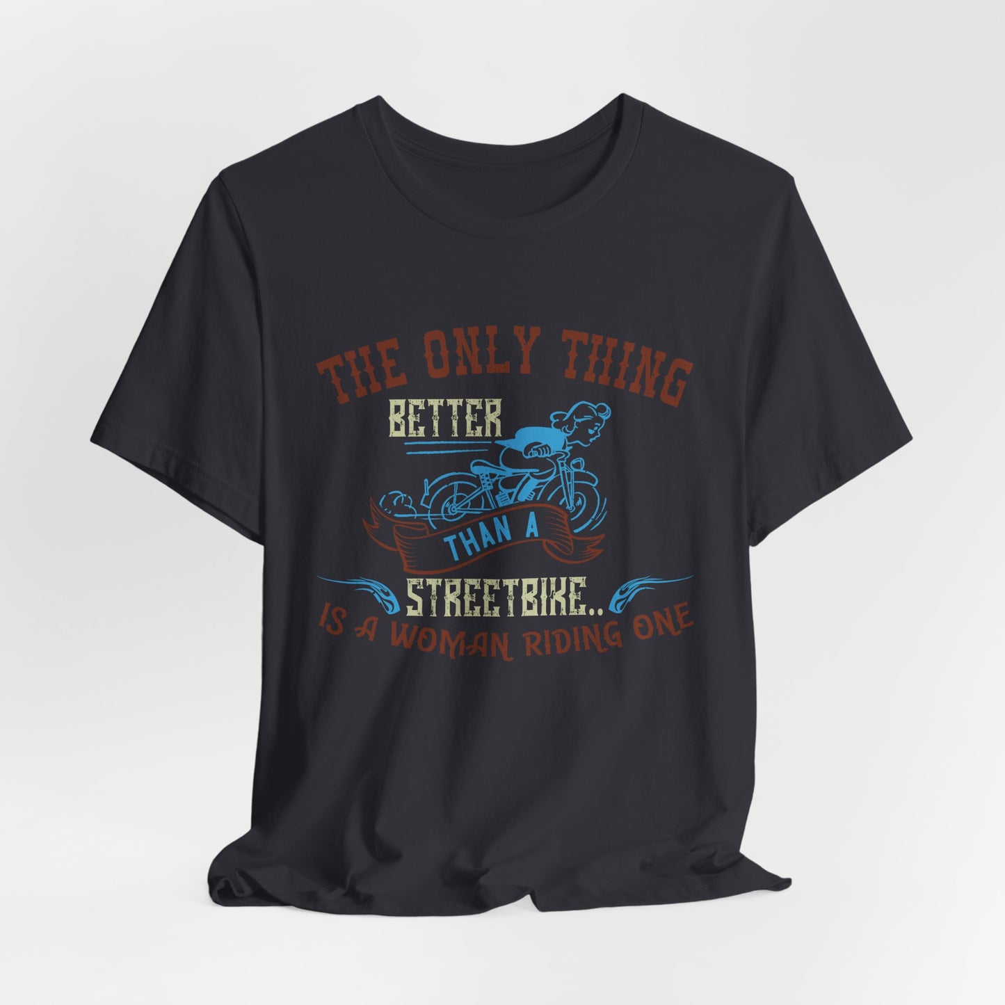 The Only Thing Better Than a Streetbike... Is a Woman Riding One - Unisex Jersey Short Sleeve Tee - 13940